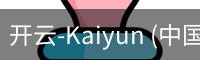 开云-Kaiyun (中国)官方网站